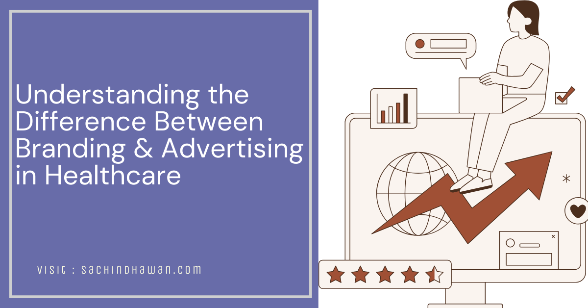 Understanding the Difference Between Branding & Advertising in Healthcare